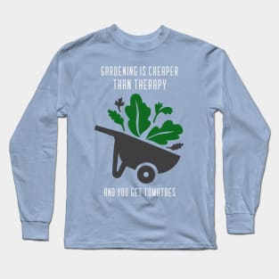 Gardening Is Cheaper Than Therapy, And You Get Tomatoes Long Sleeve T-Shirt